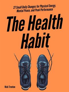 The Health Habit: 27 Small Daily Changes for Physical Energy, Mental Peace, and Peak Performance (eBook, ePUB) - Trenton, Nick