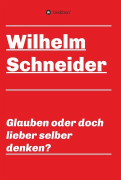 Glauben oder doch lieber selber denken? (eBook, ePUB) - Schneider, Wilhelm