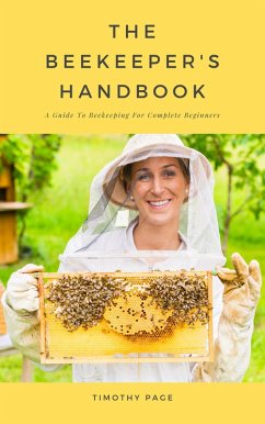 The Beekeeper's Handbook - A Guide To Beekeeping For Complete Beginners (eBook, ePUB) - Page, Timothy