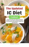 The Updated IC Diet Cookbook : The Essential Guide with Healthy and Delicous Breakfast, Lunch, Dinner and Dessert Recipes to Treat Interstitial Cystitis Symptoms, Bladder Pain And Relief Pelvic (eBook, ePUB)