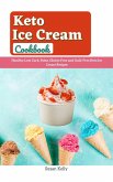 Keto Ice Cream Cookbook : Healthy Low Carb, Paleo, Gluten Free and Guilt-Free Keto Ice Cream Recipes (eBook, ePUB)
