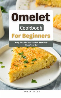 Omelet Cookbook For Beginners : Easy and Delicious Omelet Recipes to Make Your Day (eBook, ePUB) - Kelly, Susan