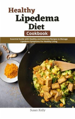 Healthy Lipedema Diet Cookbook : Essential Guide with Healthy and Delicious Recipes to Manage Lipedema Symptoms For Healthy Living (eBook, ePUB) - Kelly, Susan