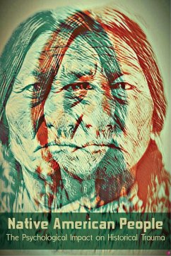 Native American People The Psychological Impact of Historical Trauma (eBook, ePUB) - Bellacoola, Wilson