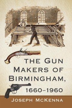 The Gun Makers of Birmingham, 1660-1960 - Mckenna, Joseph