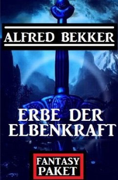 Erbe der Elbenkraft: Fantasy Paket - Bekker, Alfred