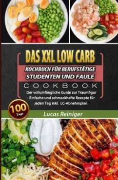 Das XXL Low Carb Kochbuch für Berufstätige, Studenten und Faule 2021 - Reiniger, Lucas