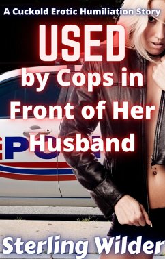 Used by Cops in Front of Her Husband: A Cuckold Erotic Humiliation Story (eBook, ePUB) - Wilder, Sterling