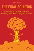 The Final Solution A Reasonable Decision to Atomic Bombing Hiroshima during World War II (eBook, ePUB)