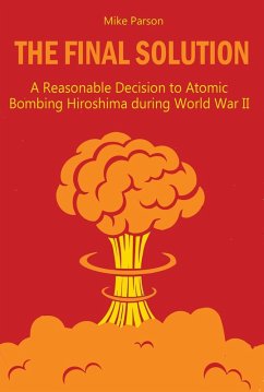 The Final Solution A Reasonable Decision to Atomic Bombing Hiroshima during World War II (eBook, ePUB) - Parson, Mike