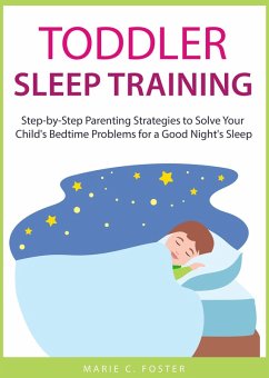 Toddler Sleep Training: Step-by-Step Parenting Strategies to Solve Your Child's Bedtime Problems for a Good Night's Sleep (Toddler Care Series, #3) (eBook, ePUB) - Foster, Marie C.