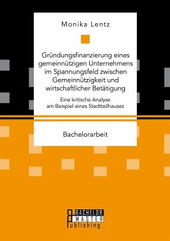 Gründungsfinanzierung eines gemeinnützigen Unternehmens im Spannungsfeld zwischen Gemeinnützigkeit und wirtschaftlicher Betätigung (eBook, PDF) - Lentz, Monika