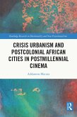 Crisis Urbanism and Postcolonial African Cities in Postmillennial Cinema (eBook, PDF)