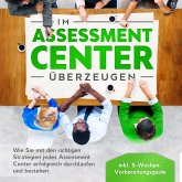 Im Assessment Center überzeugen: Wie Sie mit den richtigen Strategien jedes Assessment Center erfolgreich durchlaufen und bestehen - inkl. 5-Wochen-Vorbereitungsguide (MP3-Download)