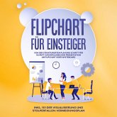 Flipchart für Einsteiger: Von der strukturierten Planung Schritt für Schritt zur erfolgreichen Präsentation am Flipchart oder Whiteboard - inkl. 1x1 der Visualisierung und Stolperfallen-Vermeidungsplan (MP3-Download)