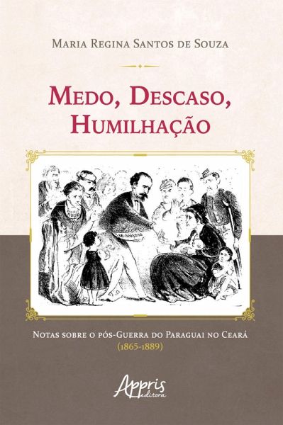 Medo, Descaso, Humilhação: Notas sobre o Pós-Guerra do Paraguai no Ceará (1865-1889) (eBook, ePUB) Medo, Descaso, Humilhação: Notas sobre o Pós-Guerra do Paraguai no Ceará (1865-1889) (eBook, ePUB)