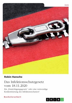 Das Infektionsschutzgesetz vom 18.11.2020. Ein ¿Ermächtigungsgesetz¿ oder eine notwendige Konkretisierung des Infektionsschutzes? - Hansche, Robin