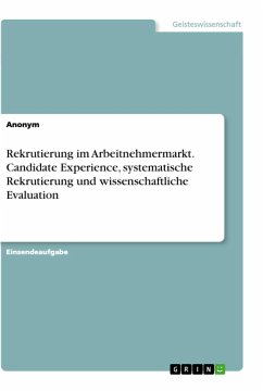 Rekrutierung im Arbeitnehmermarkt. Candidate Experience, systematische Rekrutierung und wissenschaftliche Evaluation - Anonym