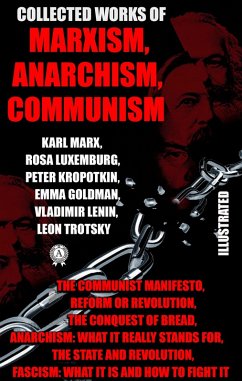 Collected Works of Marxism, Anarchism, Communism (eBook, ePUB) - Marx, Karl; Luxemburg, Rosa; Kropotkin, Peter; Goldman, Emma; Lenin, Vladimir; Trotsky, Leon; Engels, Friedrich