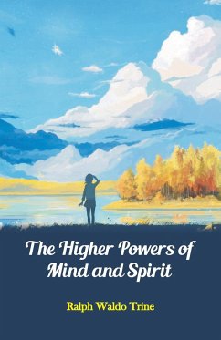 The Higher Powers of Mind and Spirit - Trine, Ralph Waldo