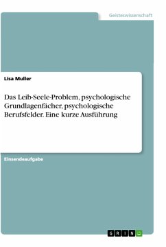 Das Leib-Seele-Problem, psychologische Grundlagenfächer, psychologische Berufsfelder. Eine kurze Ausführung - Muller, Lisa