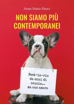 Non siamo più contemporanei. Best-ia-rio da anni di scuola... ma con amore (eBook, ePUB) - Maria Masci, Anna