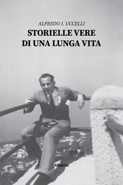 Storielle vere di una lunga vita (eBook, ePUB) - J. Uccelli, Alfredo