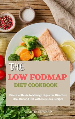 The Low Fodmap Diet Cookbook: Essential Guide to Manage Digestive Disorder, Heal Gut and IBS With Delicious Recipes (eBook, ePUB) - Edward, Martin