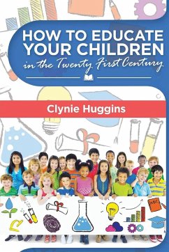 How to Educate Your Children in the 21st Century - Huggins, Clynie