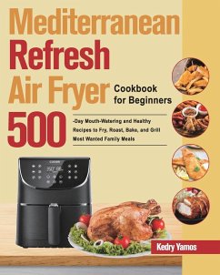 Mediterranean Refresh Air Fryer Cookbook for Beginners: 500-Day Mouth-Watering and Healthy Recipes to Fry, Roast, Bake, and Grill Most Wanted Family M - Yamos, Kedry