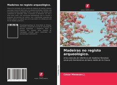 Madeiras no registo arqueológico. - Meneses J., César