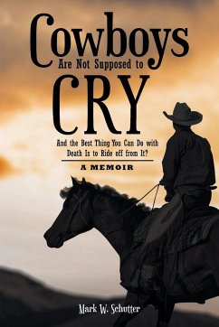 Cowboys Are Not Supposed to Cry - Schutter, Mark W.