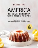 Bringing America to Your Doorstep with These Recipes: Classic American Recipes to Spice Up your Day (eBook, ePUB)