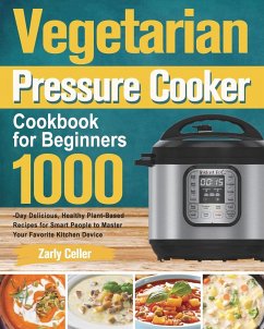 Vegetarian Pressure Cooker Cookbook for Beginners - Celler, Zarly