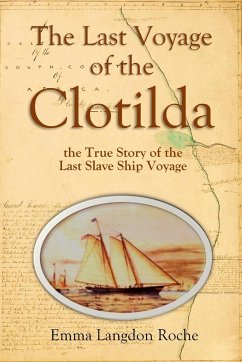 The Last Voyage of the Clotilda, the True Story of the Last Slave Ship Voyage (1914) - Roche, Emma Langdon