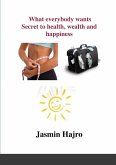 What everybody wants, Secret to health, wealth and happiness