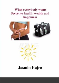 What everybody wants, Secret to health, wealth and happiness - Hajro, Jasmin