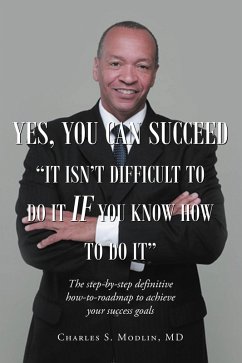 Yes, You Can Succeed: It Isn't Difficult to Do it IF You Know How to Do It (eBook, ePUB) - Modlin MD MBA, Charles S.