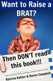 Want to Raise a Brat? Then Don't Read This Book!!! (eBook, ePUB)