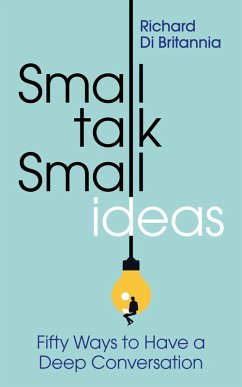 Small Talk, Small Ideas: Fifty Ways to Have a Deep Conversation (eBook, ePUB) - Britannia, Richard Di