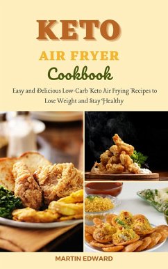 Cover Keto Air Fryer Cookbook: Easy and Delicious Low-Carb Keto Air Frying Recipes to Lose Weight and Stay Healthy (eBook, ePUB)