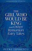 The Girl Who Would Be King and Other Romanian Fairy Tales (Romanian Stories) (eBook, ePUB)