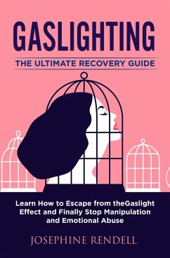 Gaslighting: The Ultimate Recovery Guide. Learn How to Escape from the Gaslight Effect and Finally Stop Manipulation and Emotional Abuse. (eBook, ePUB) - Rendell, Josephine
