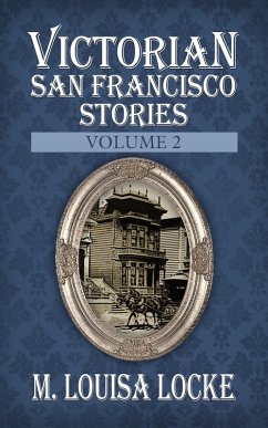 Victorian San Francisco Stories: Volume 2 (eBook, ePUB) - Locke, M. Louisa