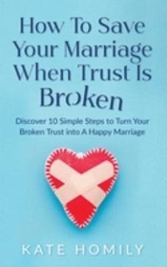 How to Save Your Marriage When Trust Is Broken (eBook, ePUB) - Homily, Kate