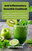Anti Inflammatory Smoothie Cookbook : Healthy and Delicious Recipes to Reduce Inflammation, Increase Energy and Boost Your General Wellbeing (eBook, ePUB)