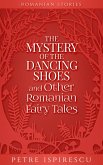 The Mystery of the Dancing Shoes and Other Romanian Fairy Tales (Romanian Stories) (eBook, ePUB) The Mystery of the Dancing Shoes and Other Romanian Fairy Tales (Romanian Stories) (eBook, ePUB)