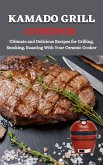 Kamado Grill Cookbook: Ultimate and Delicious Recipes for Grilling, Smoking, Roasting With Your Ceramic Cooker (eBook, ePUB)