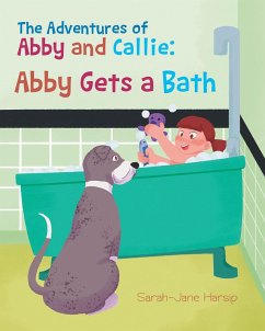 The Adventures of Abby and Callie: Abby Gets a Bath (eBook, ePUB) - Harsip, Sarah-Jane