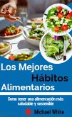 Los Mejores Hábitos Alimentarios: Como tener una alimentación más saludable y sostenible (eBook, ePUB) Los Mejores Hábitos Alimentarios: Como tener una alimentación más saludable y sostenible (eBook, ePUB)